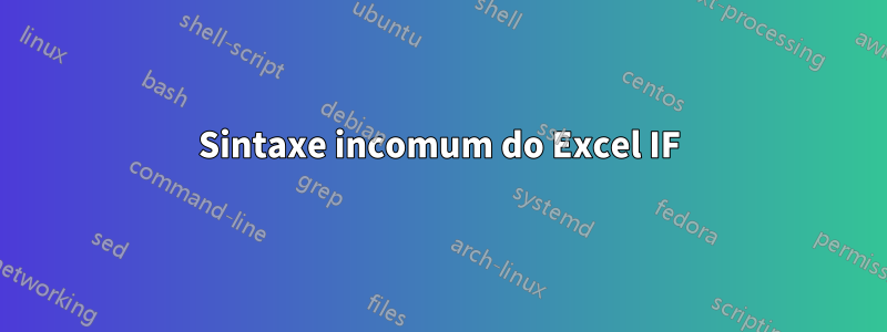 Sintaxe incomum do Excel IF