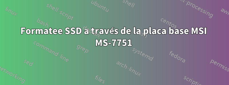 Formatee SSD a través de la placa base MSI MS-7751