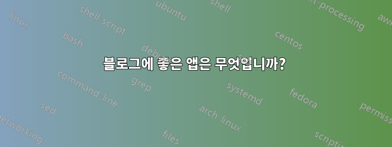 블로그에 좋은 앱은 무엇입니까?