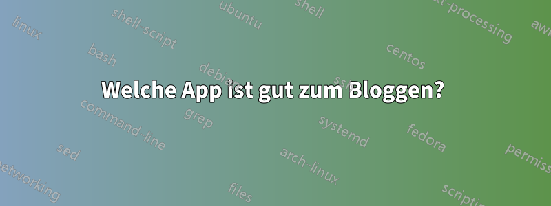 Welche App ist gut zum Bloggen?