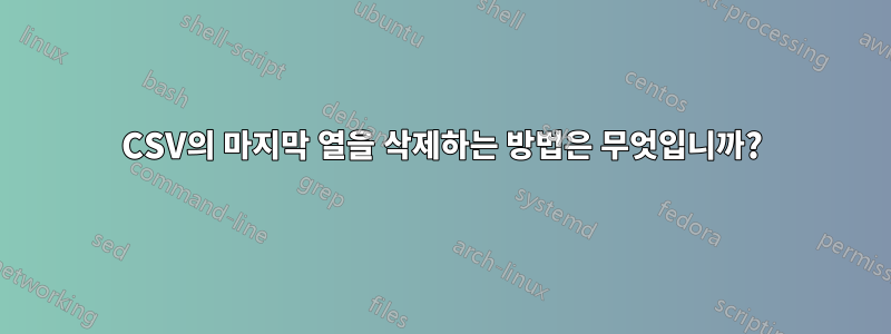 CSV의 마지막 열을 삭제하는 방법은 무엇입니까?