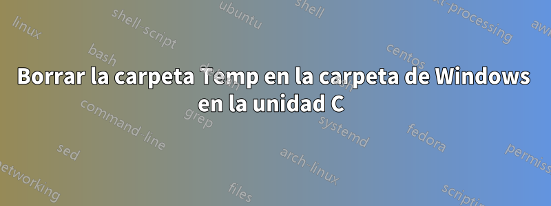 Borrar la carpeta Temp en la carpeta de Windows en la unidad C 