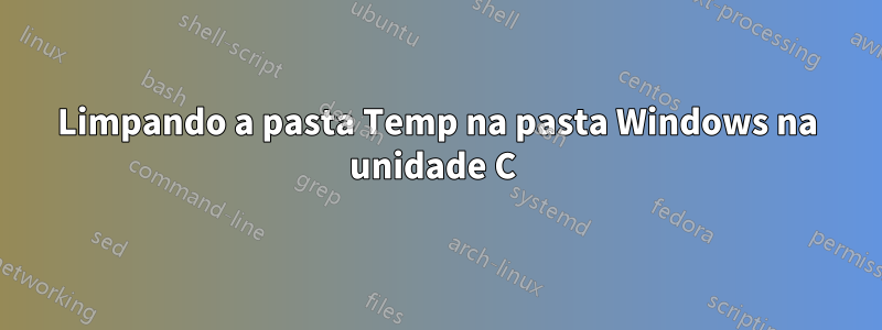 Limpando a pasta Temp na pasta Windows na unidade C 