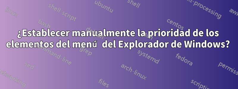 ¿Establecer manualmente la prioridad de los elementos del menú del Explorador de Windows?