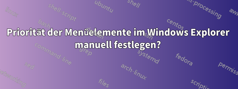 Priorität der Menüelemente im Windows Explorer manuell festlegen?