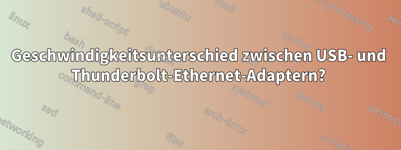 Geschwindigkeitsunterschied zwischen USB- und Thunderbolt-Ethernet-Adaptern?