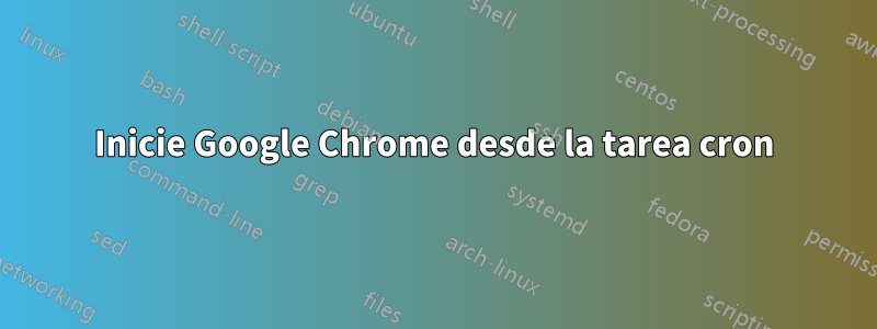 Inicie Google Chrome desde la tarea cron