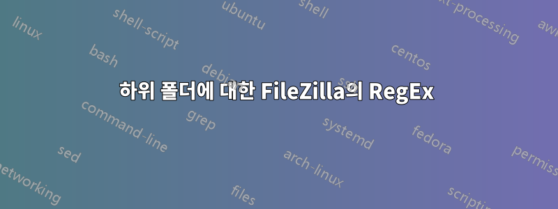 하위 폴더에 대한 FileZilla의 RegEx
