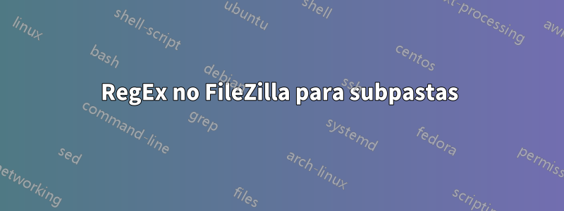 RegEx no FileZilla para subpastas
