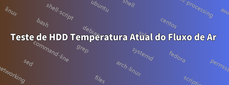Teste de HDD Temperatura Atual do Fluxo de Ar