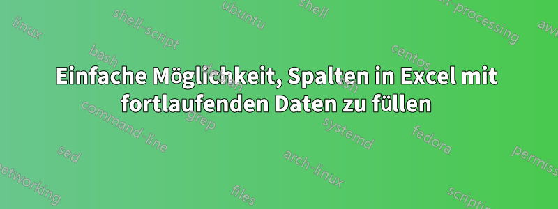 Einfache Möglichkeit, Spalten in Excel mit fortlaufenden Daten zu füllen