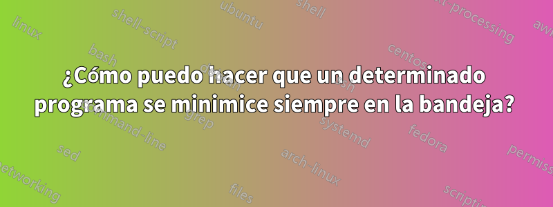 ¿Cómo puedo hacer que un determinado programa se minimice siempre en la bandeja?