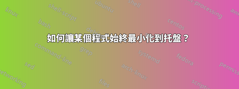 如何讓某個程式始終最小化到托盤？