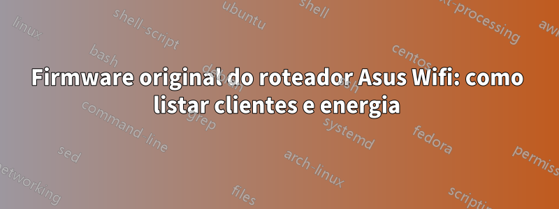 Firmware original do roteador Asus Wifi: como listar clientes e energia