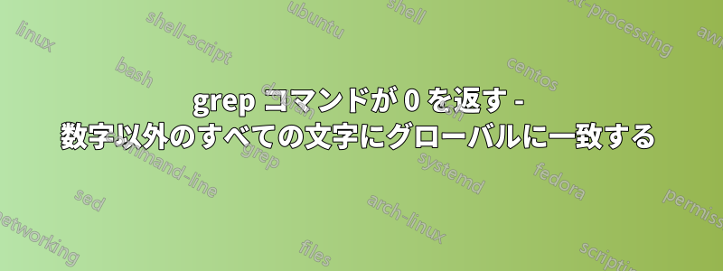 grep コマンドが 0 を返す - 数字以外のすべての文字にグローバルに一致する