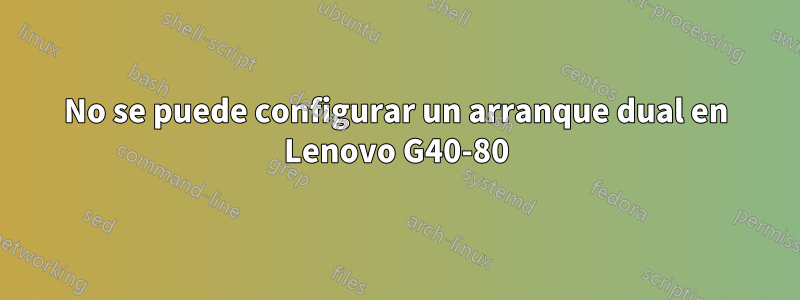 No se puede configurar un arranque dual en Lenovo G40-80