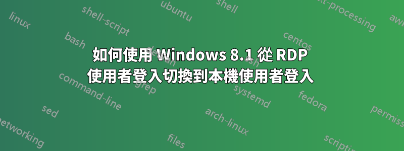 如何使用 Windows 8.1 從 RDP 使用者登入切換到本機使用者登入