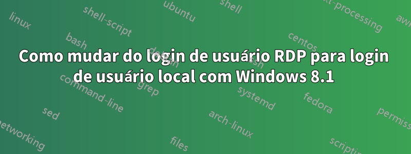 Como mudar do login de usuário RDP para login de usuário local com Windows 8.1