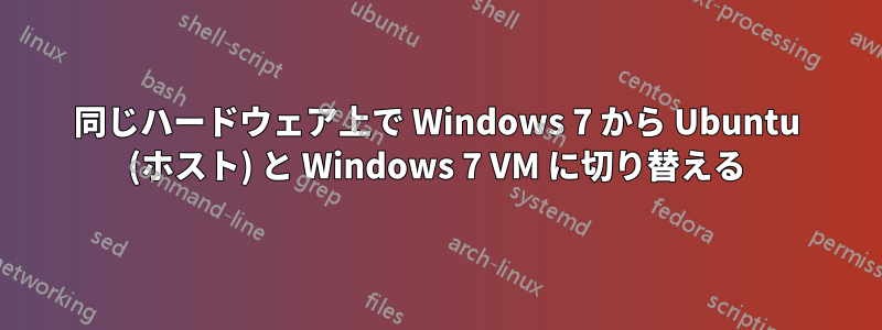 同じハードウェア上で Windows 7 から Ubuntu (ホスト) と Windows 7 VM に切り替える