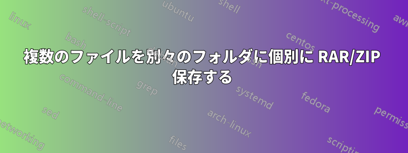 複数のファイルを別々のフォルダに個別に RAR/ZIP 保存する