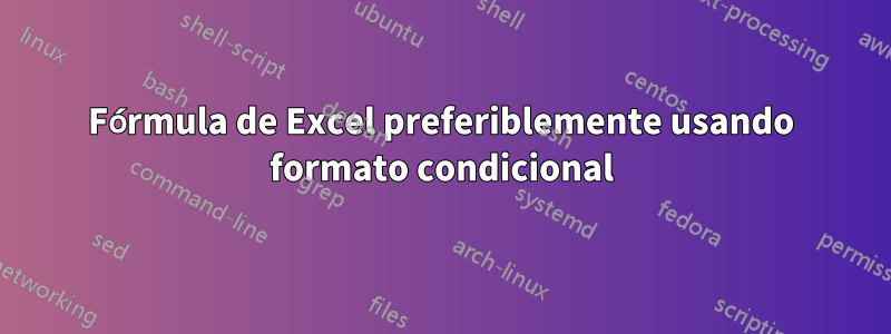Fórmula de Excel preferiblemente usando formato condicional