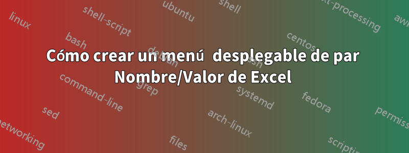 Cómo crear un menú desplegable de par Nombre/Valor de Excel