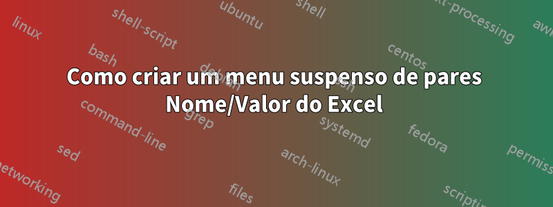 Como criar um menu suspenso de pares Nome/Valor do Excel