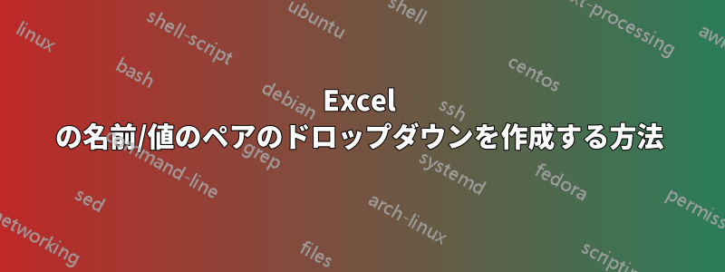 Excel の名前/値のペアのドロップダウンを作成する方法