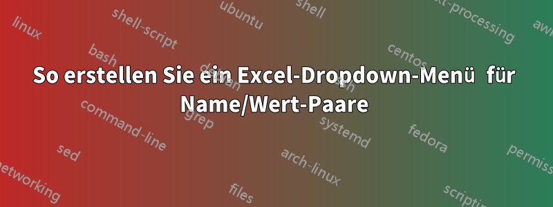 So erstellen Sie ein Excel-Dropdown-Menü für Name/Wert-Paare