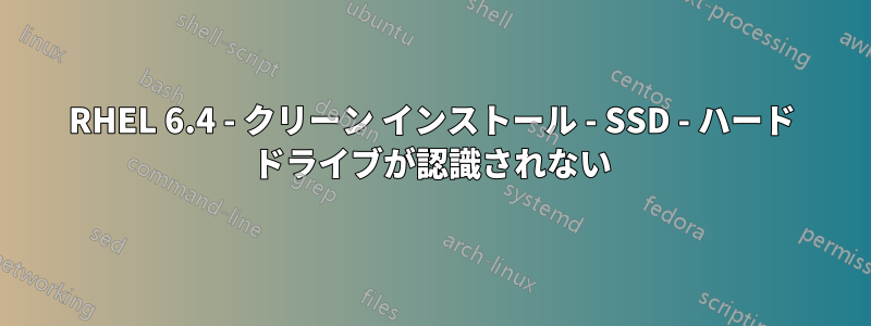 RHEL 6.4 - クリーン インストール - SSD - ハード ドライブが認識されない