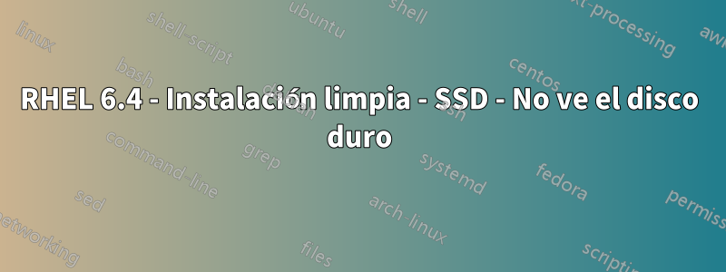 RHEL 6.4 - Instalación limpia - SSD - No ve el disco duro