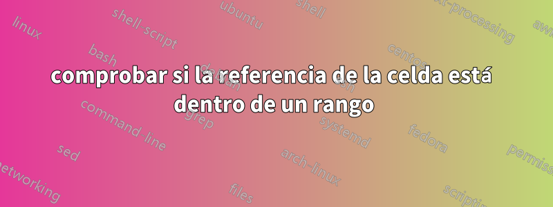 comprobar si la referencia de la celda está dentro de un rango