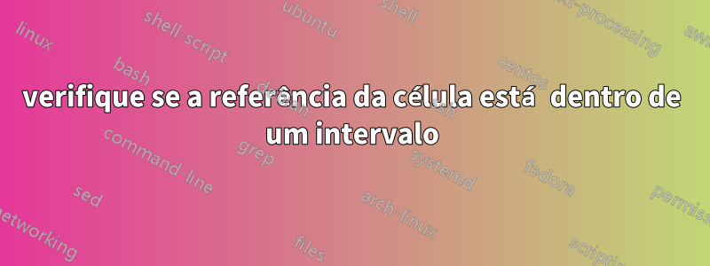 verifique se a referência da célula está dentro de um intervalo