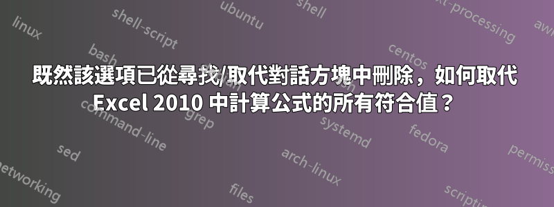 既然該選項已從尋找/取代對話方塊中刪除，如何取代 Excel 2010 中計算公式的所有符合值？