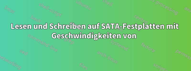 Lesen und Schreiben auf SATA-Festplatten mit Geschwindigkeiten von 