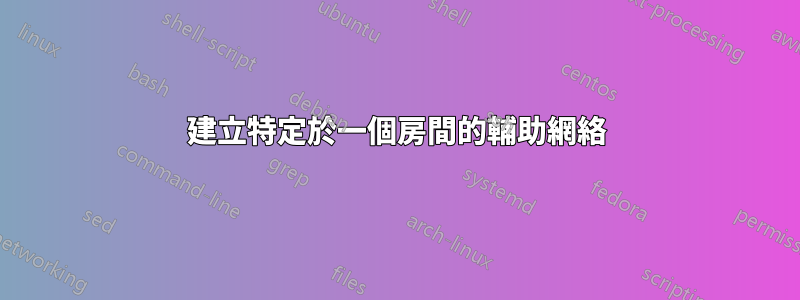 建立特定於一個房間的輔助網絡