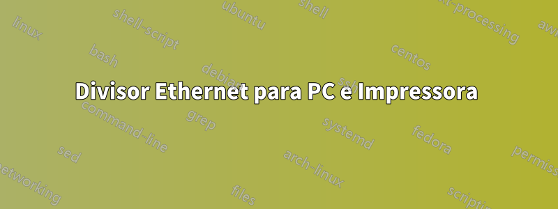 Divisor Ethernet para PC e Impressora