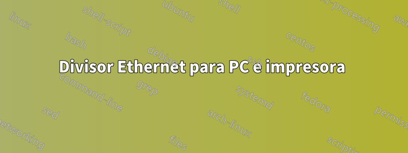 Divisor Ethernet para PC e impresora