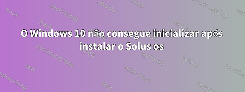 O Windows 10 não consegue inicializar após instalar o Solus os