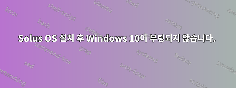 Solus OS 설치 후 Windows 10이 부팅되지 않습니다.