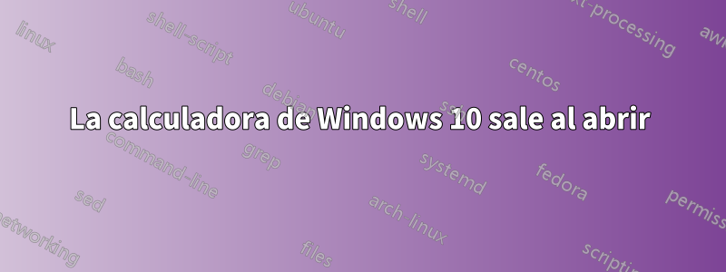 La calculadora de Windows 10 sale al abrir