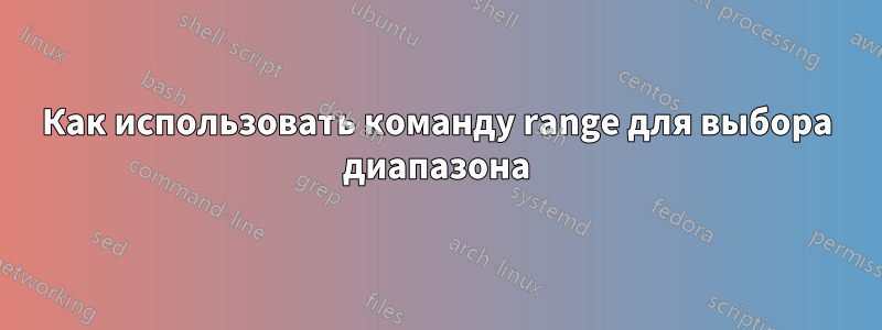 Как использовать команду range для выбора диапазона