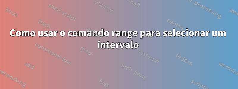Como usar o comando range para selecionar um intervalo