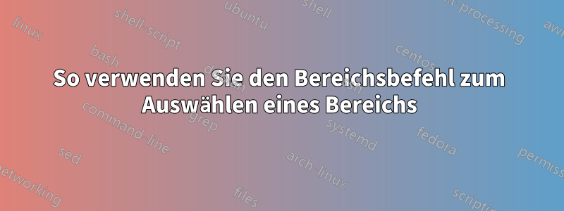 So verwenden Sie den Bereichsbefehl zum Auswählen eines Bereichs