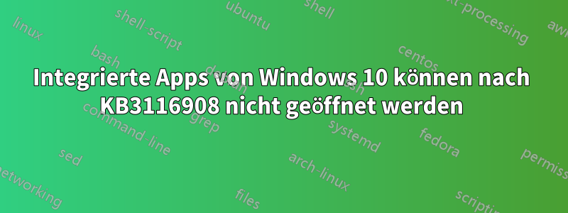 Integrierte Apps von Windows 10 können nach KB3116908 nicht geöffnet werden