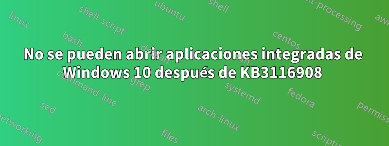 No se pueden abrir aplicaciones integradas de Windows 10 después de KB3116908