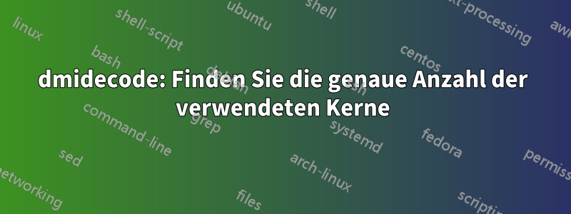 dmidecode: Finden Sie die genaue Anzahl der verwendeten Kerne