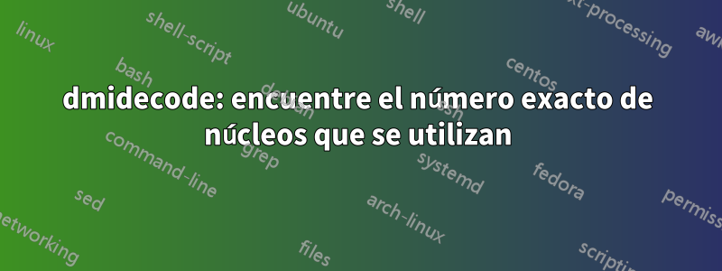 dmidecode: encuentre el número exacto de núcleos que se utilizan
