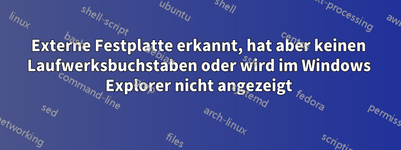 Externe Festplatte erkannt, hat aber keinen Laufwerksbuchstaben oder wird im Windows Explorer nicht angezeigt