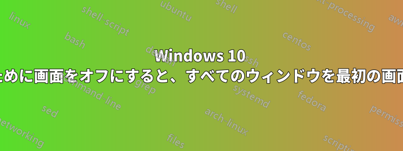 Windows 10 は、省電力のために画面をオフにすると、すべてのウィンドウを最初の画面に移動します